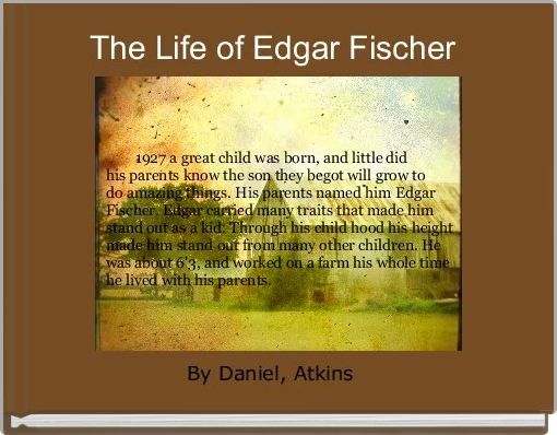 The Life of Edgar Fischer 