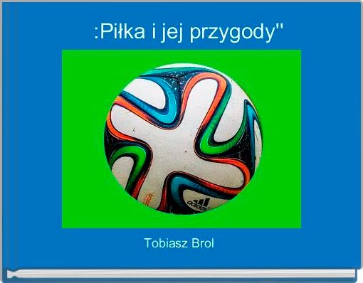     :Piłka i jej przygody'' 