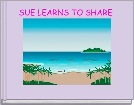 SUE LEARNS TO SHARE 