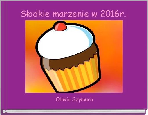Słodkie marzenie w 2016r.