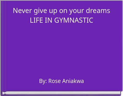 Front cover of 'Never give up on your dreams LIFE IN GYMNASTIC' 