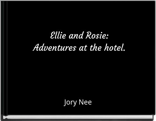 Ellie and Rosie: Adventures at the hotel.
