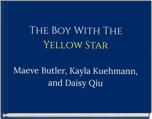 The Boy With The Yellow StarMaeve Butler, Kayla Kuehmann, and Daisy Qiu
