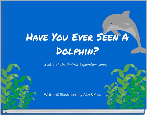 Have You Ever Seen A Dolphin? Book 1 of the 'Animal Exploration' series