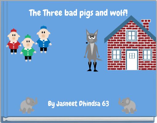 The Three bad pigs and wolf!
