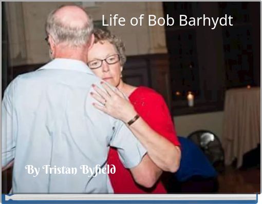 Life of Bob Barhydt