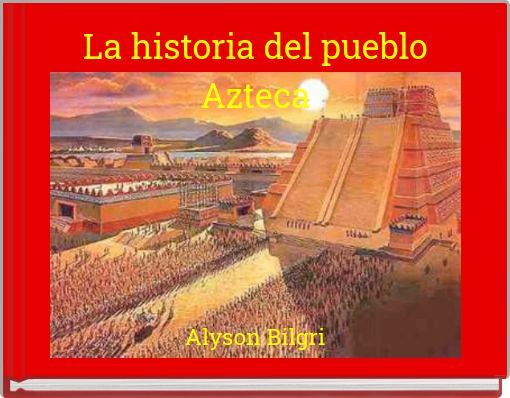 La historia del pueblo Azteca