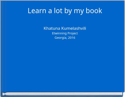 Learn a lot by my bookKhatuna KumelashviliEtwinning ProjectGeorgia, 2016