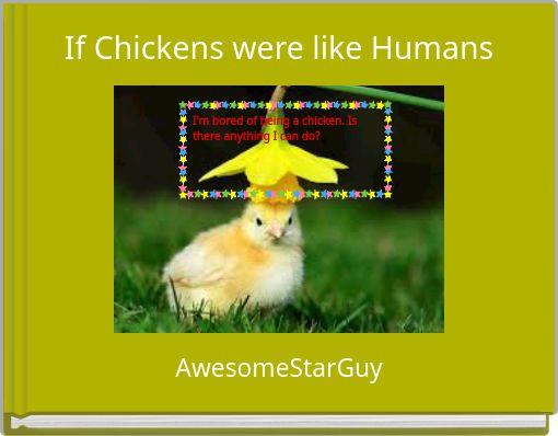 If Chickens were like Humans