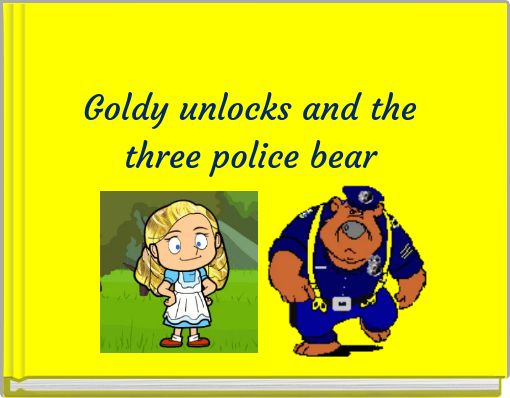 Front cover of 'Goldy unlocks and the three police bear' 
