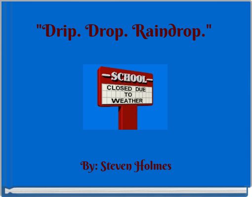 "Drip. Drop. Raindrop."