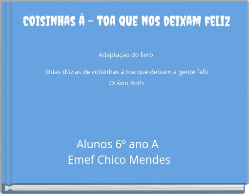 Coisinhas &agrave; - toa que nos deixam feliz Adapta&ccedil;&atilde;o do livro Duas d&uacute;zias de coisinhas &agrave; toa que deixam a gente feliz O