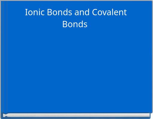 Ionic Bonds and Covalent Bonds