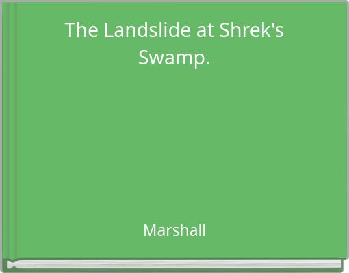 The Landslide at Shrek's Swamp.
