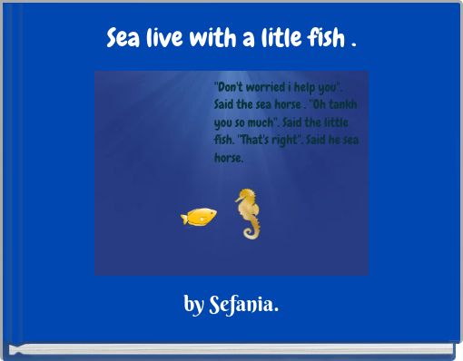 Sea live with a litle fish .