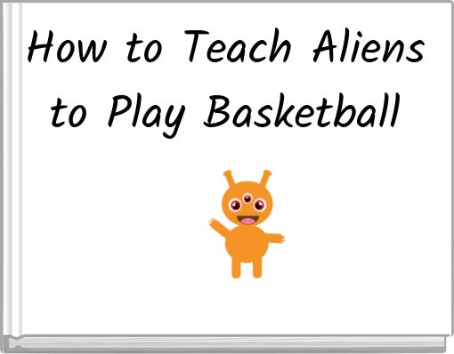 How to Teach Aliens to Play Basketball