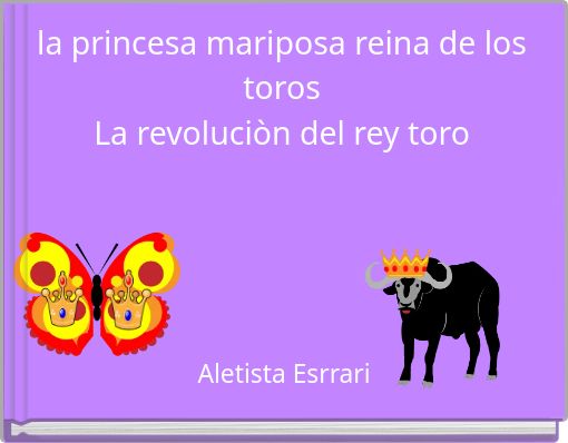 la princesa mariposa reina de los torosLa revoluciòn del rey toro