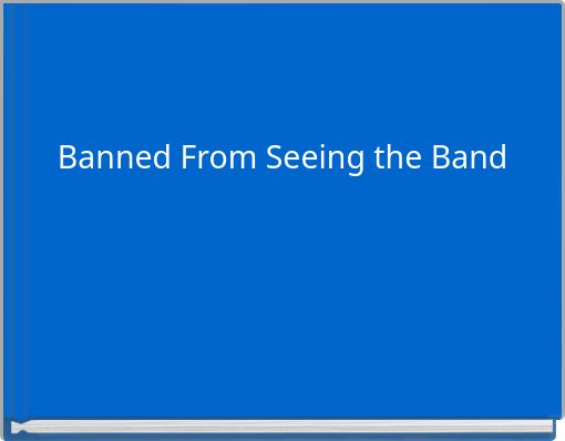 Banned From Seeing the Band