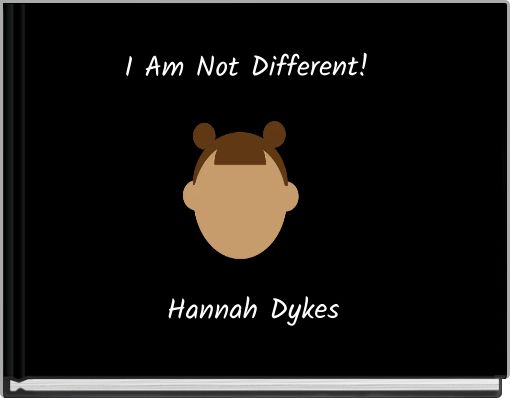 I Am Not Different! Hannah Dykes