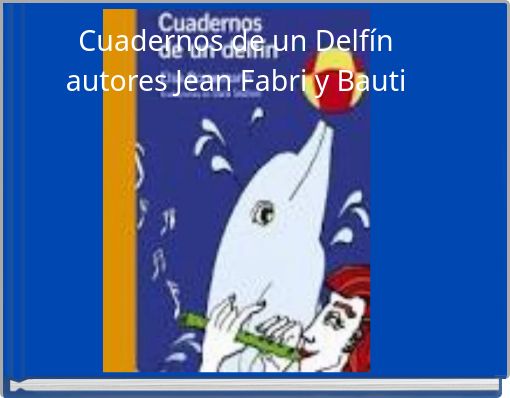 Front cover of 'Cuadernos de un Delfín autores Jean Fabri y Bauti' 