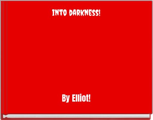 Front cover of 'into darkness! By Elliot!' 
