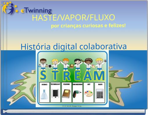 HASTE/VAPOR/FLUXO por crianças curiosas e felizes! História digital colaborativa