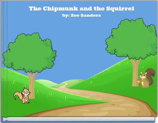 The Chipmunk and the Squirrel by: Zoe Sanders