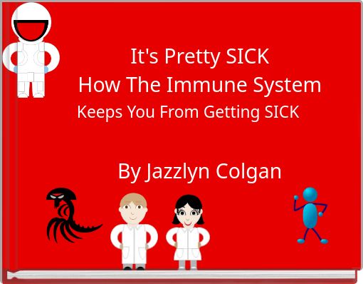 It's Pretty SICKHow The Immune SystemBy Jazzlyn Colgan