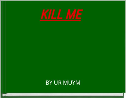 Book Cover for: KILL ME