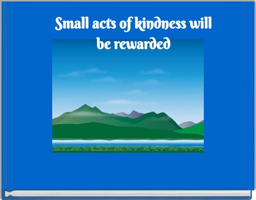 Small acts of kindness will be rewarded