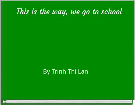 This is the way, we go to school