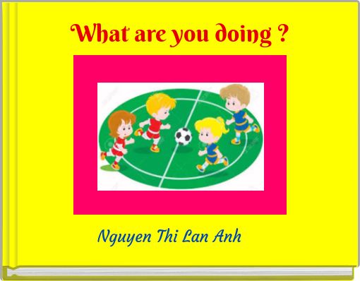 What are you doing ?