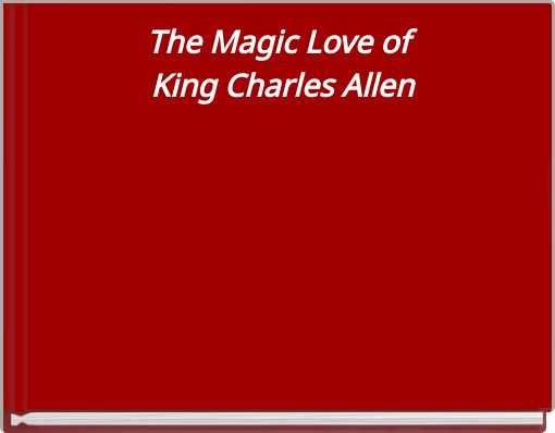 Front cover of 'The Magic Love of King Charles Allen' 