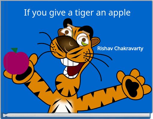 If you give a tiger an apple