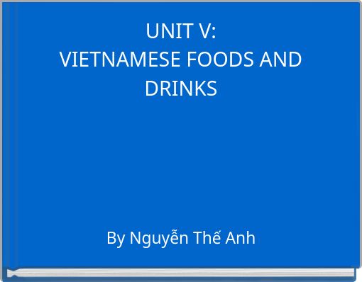 UNIT V: VIETNAMESE FOODS AND DRINKS