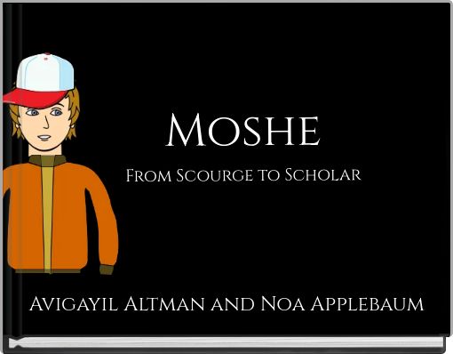 Moshe From Scourge to Scholar