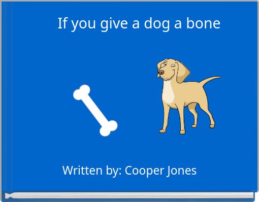 If you give a dog a bone