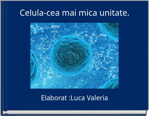Celula-cea mai mica unitate.