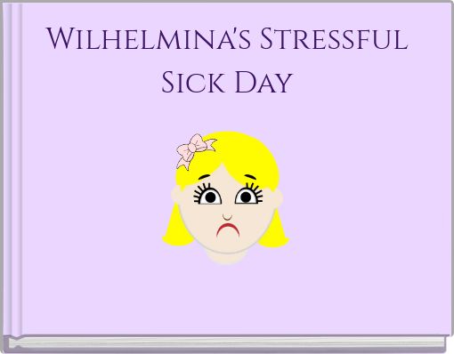 Front cover of 'Wilhelmina's Stressful Sick Day' 