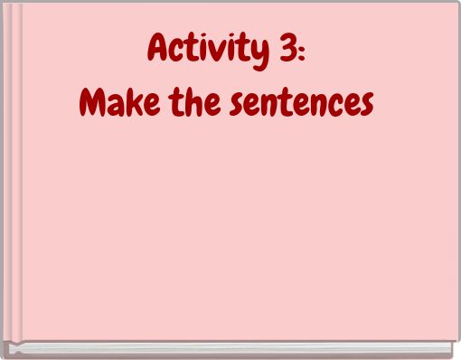 Activity 3: Make the sentences