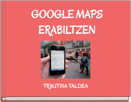 GOOGLE MAPS ERABILTZEN