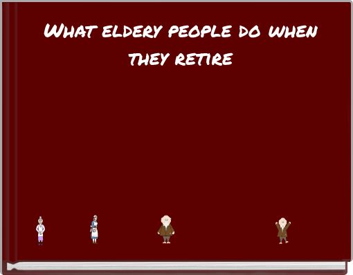 Front cover of 'What eldery people do when they retire' 