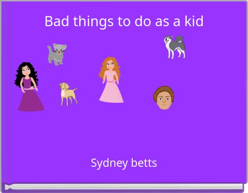 Bad things to do as a kid