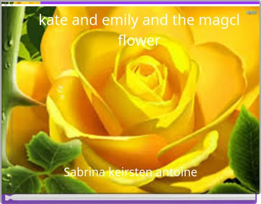 kate and emily and the magcl flower