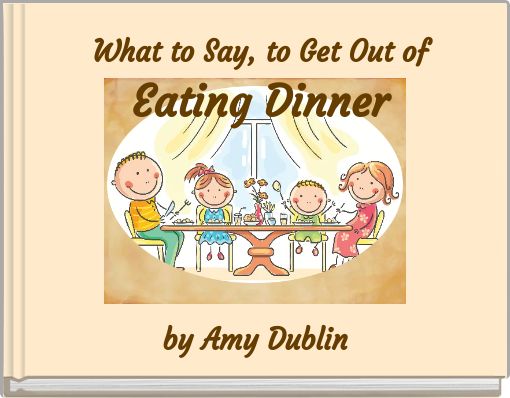 Front cover of 'What to Say, to Get Out of Eating Dinner' 