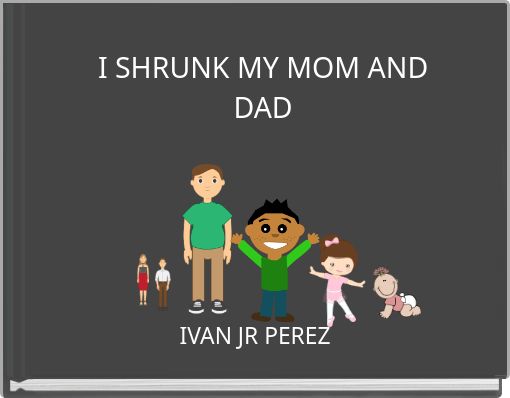 I SHRUNK MY MOM AND DAD