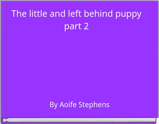 The little and left behind puppy  part 2