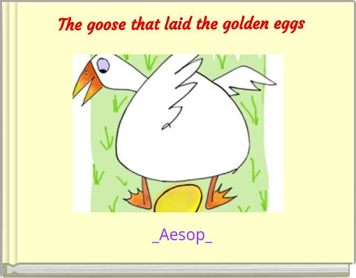 The goose that laid  the golden eggs