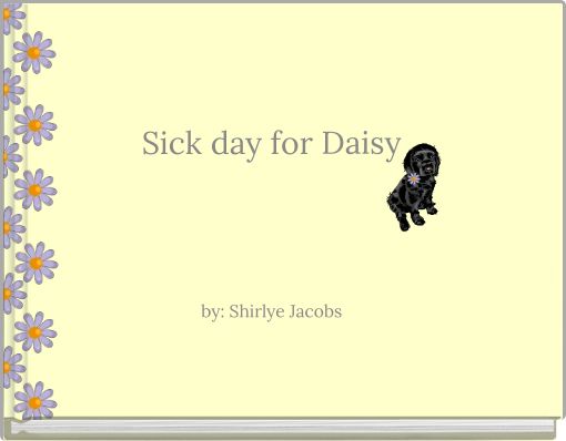 Sick day for Daisy by: Shirlye Jacobs