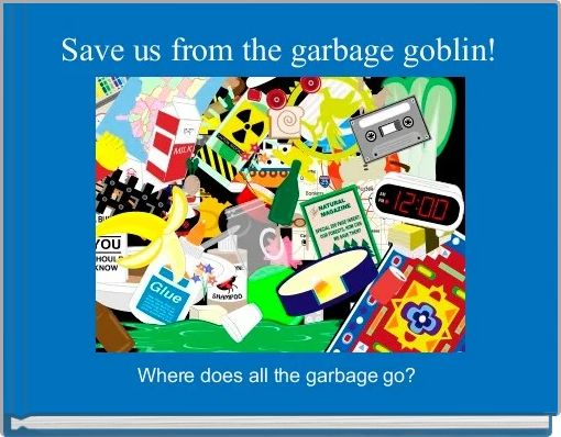 Front cover of 'Save us from the garbage goblin!' 